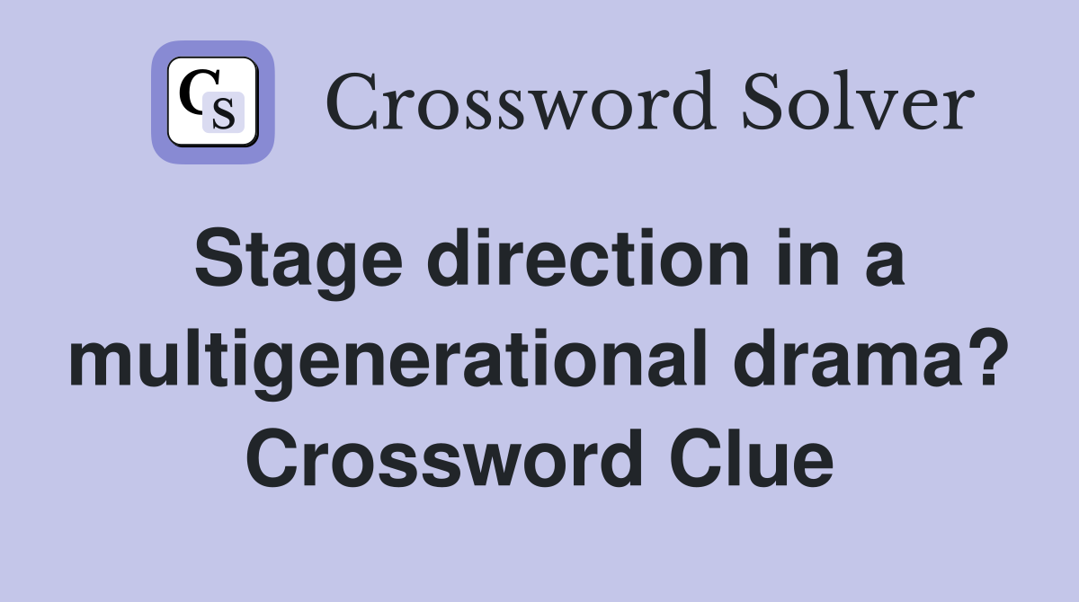 Stage direction in a multigenerational drama? Crossword Clue