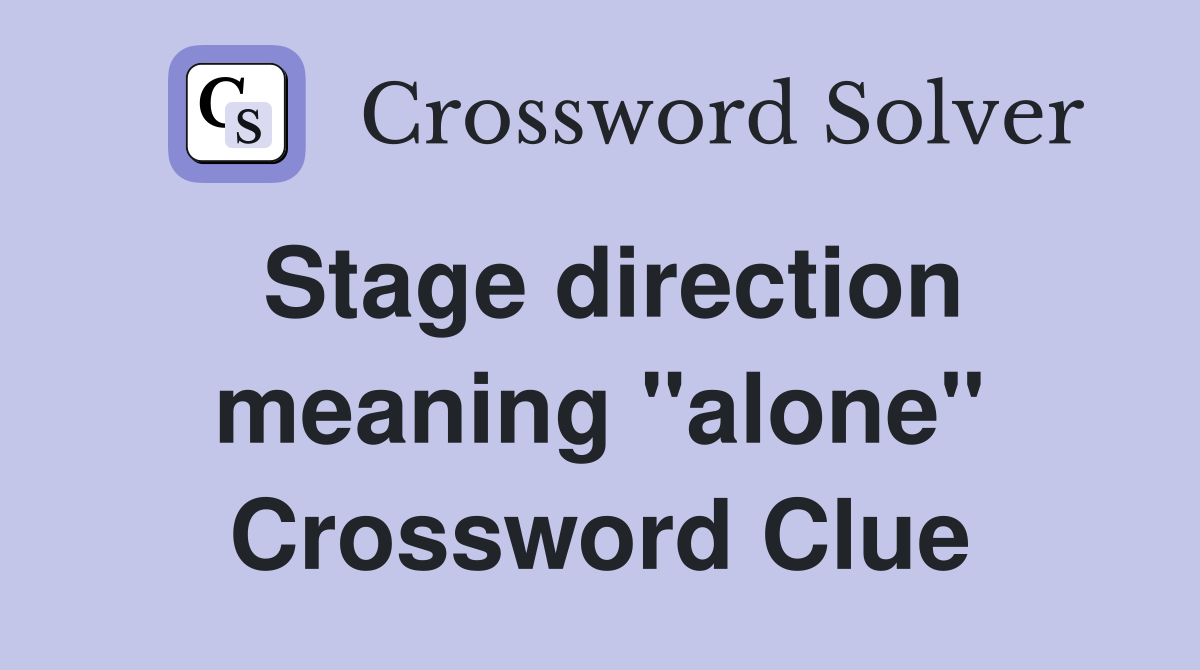 Stage direction meaning "alone" Crossword Clue