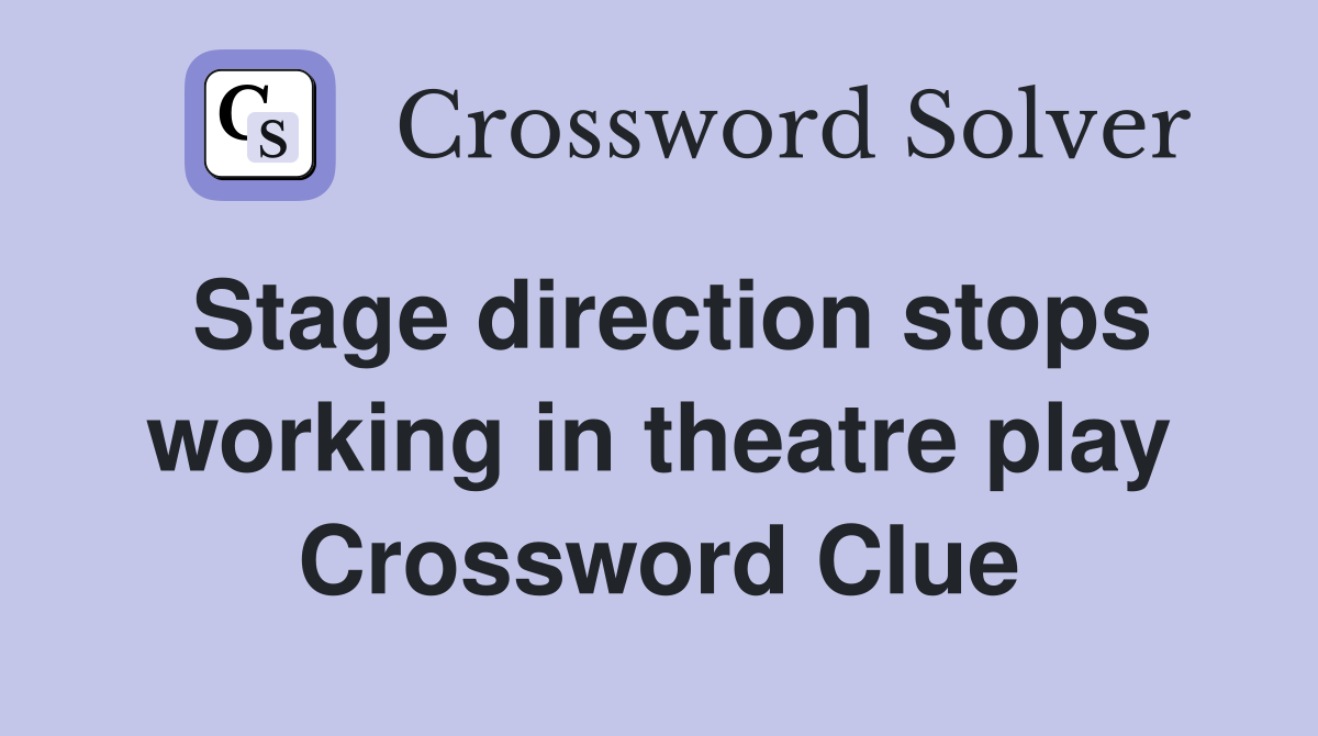 Stage direction stops working in theatre play Crossword Clue