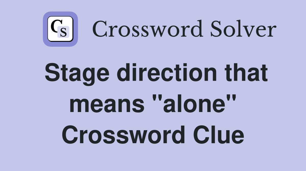 Stage direction that means "alone" Crossword Clue