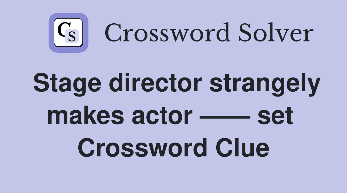 Stage director strangely makes actor —— set  Crossword Clue