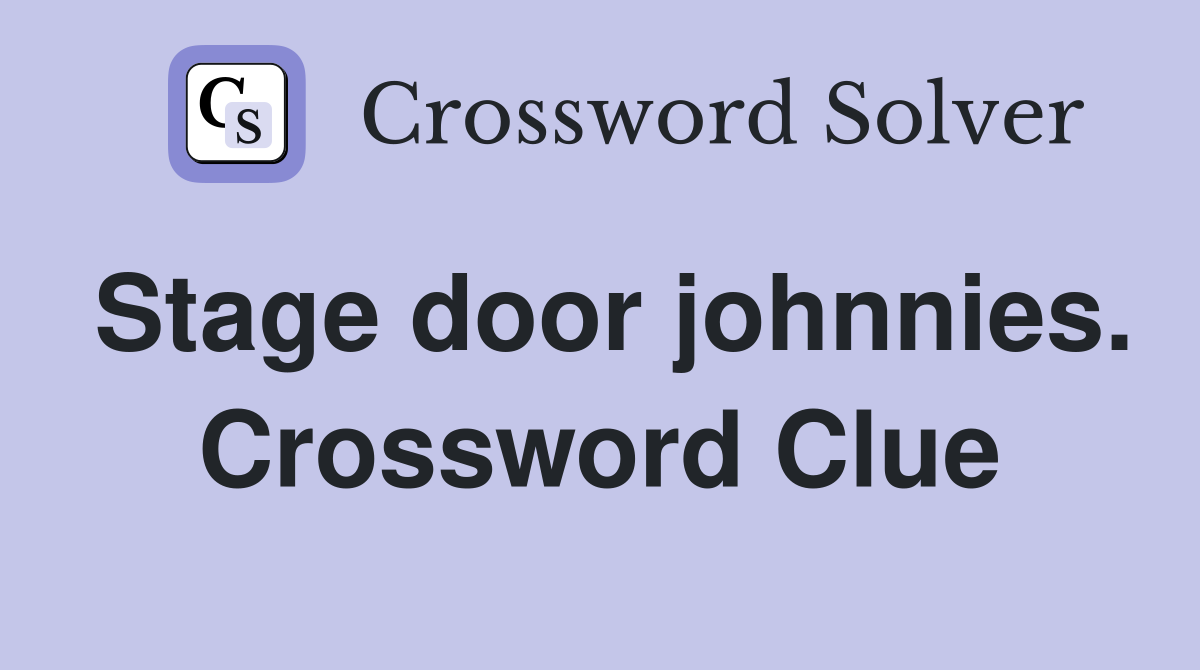 Stage door johnnies. Crossword Clue