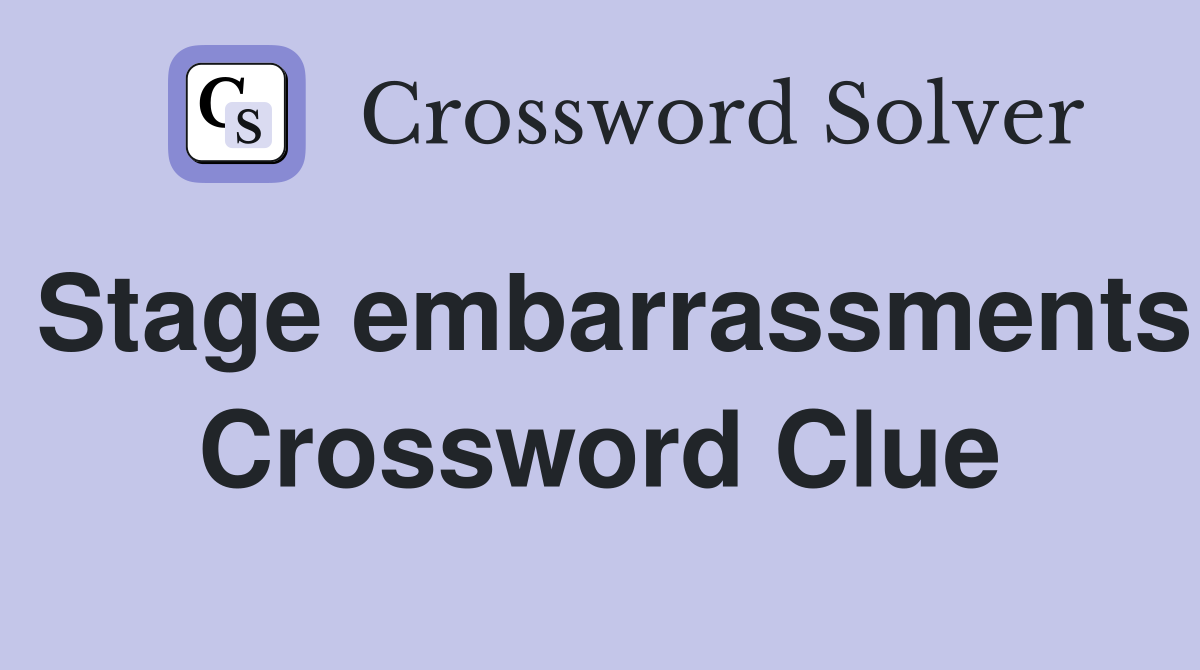 Stage embarrassments Crossword Clue