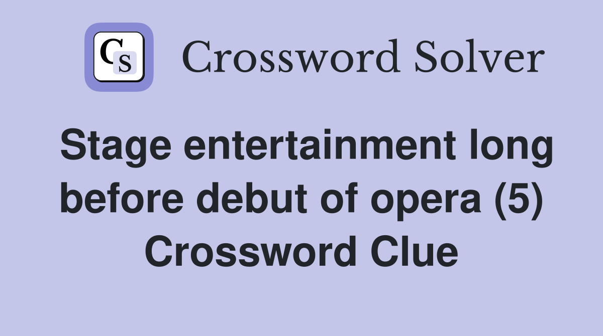 Stage entertainment long before debut of opera (5) Crossword Clue