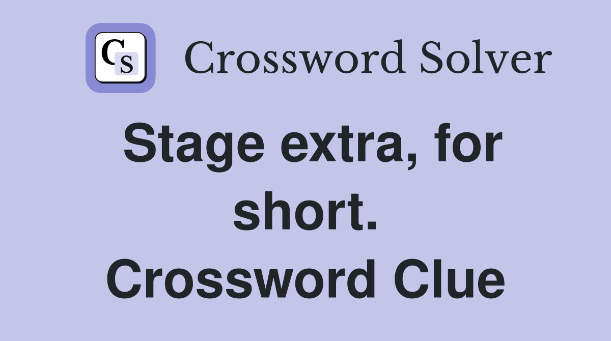 Stage extra, for short. Crossword Clue