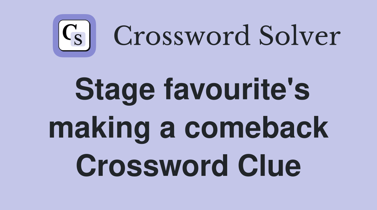 Stage favourite's making a comeback Crossword Clue