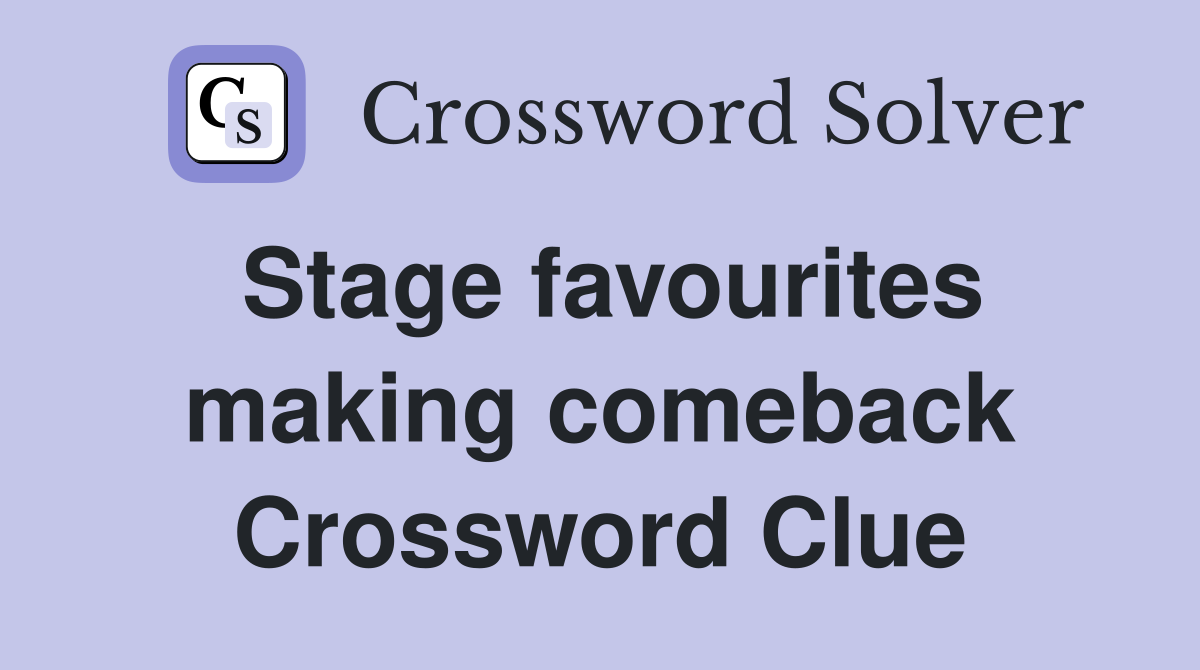 Stage favourites making comeback Crossword Clue