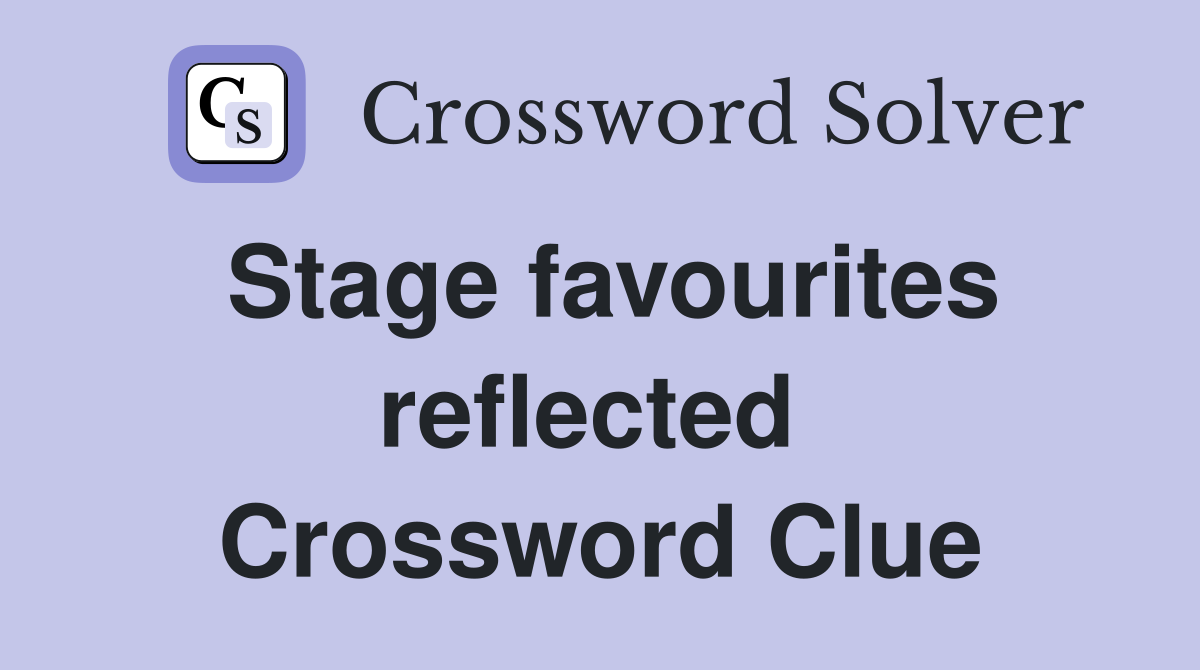 Stage favourites reflected  Crossword Clue
