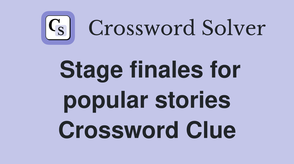 Stage finales for popular stories Crossword Clue