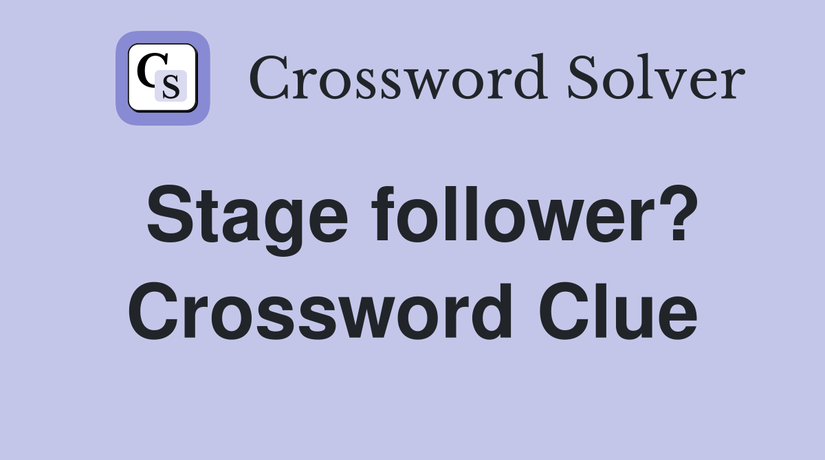 Stage follower? Crossword Clue