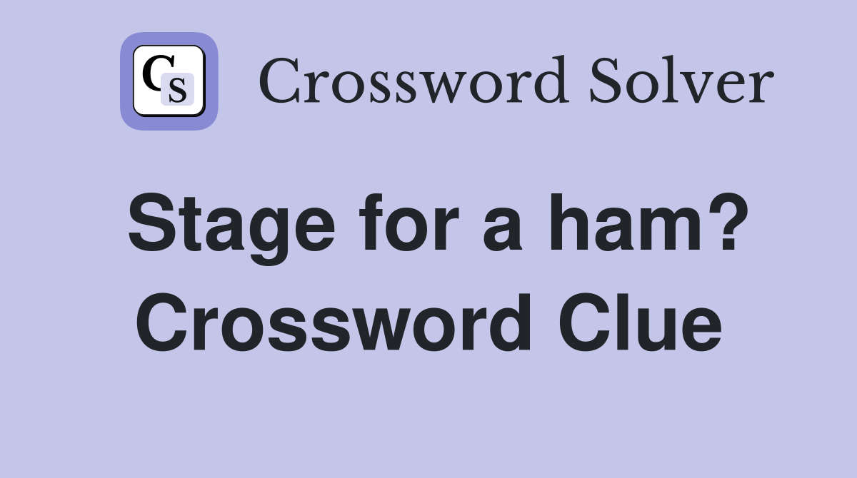 Stage for a ham? Crossword Clue