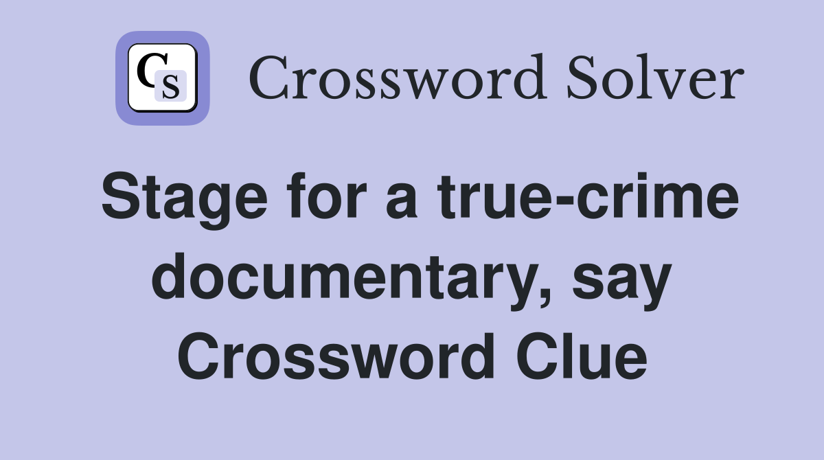 Stage for a true-crime documentary, say Crossword Clue