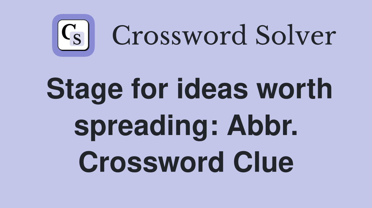 Stage for ideas worth spreading: Abbr. Crossword Clue