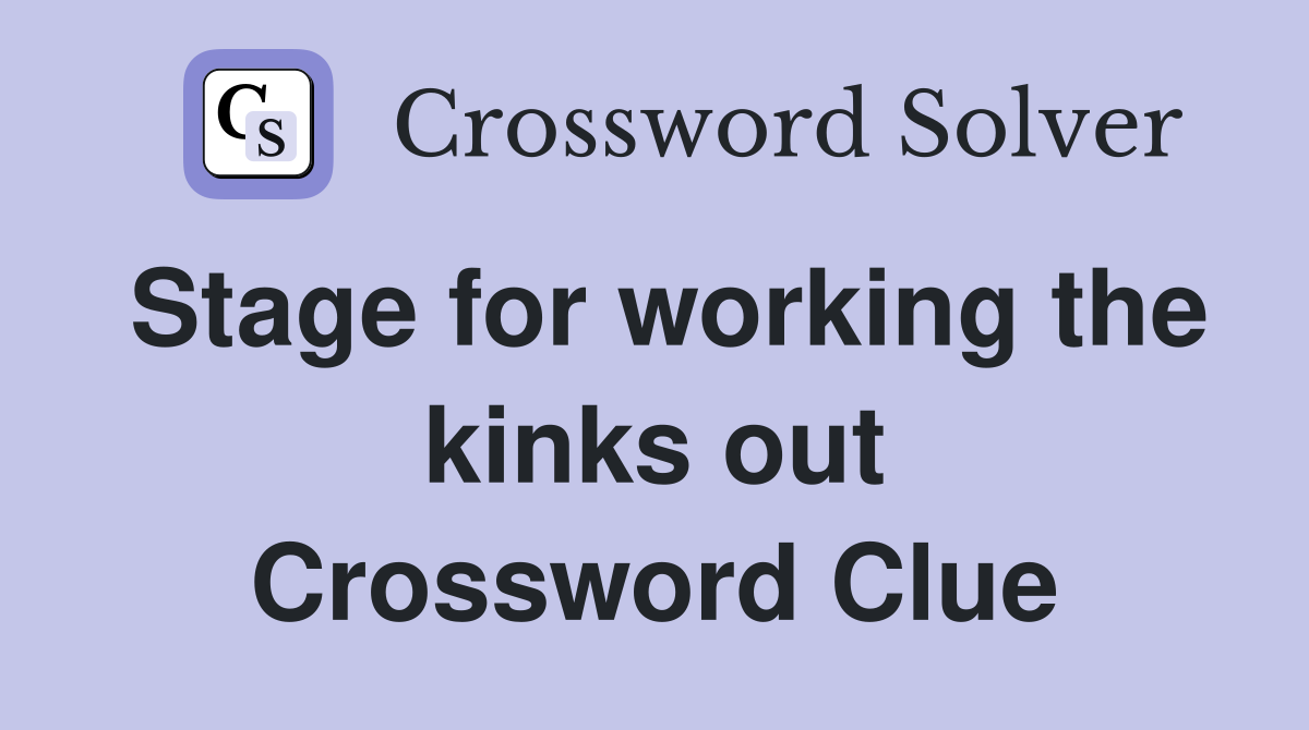 Stage for working the kinks out Crossword Clue