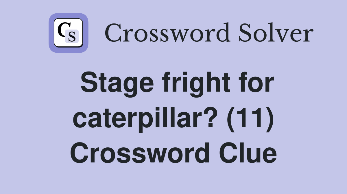 Stage fright for caterpillar? (11) Crossword Clue