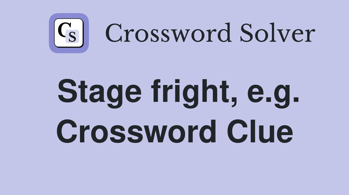 Stage fright, e.g. Crossword Clue