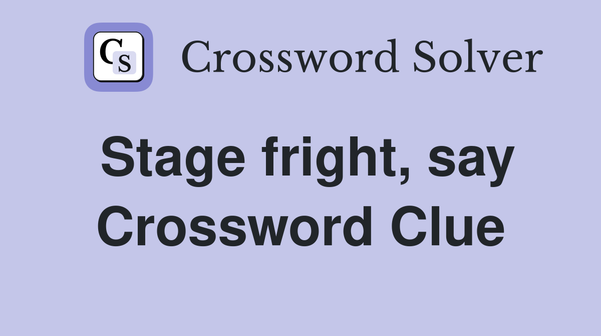 Stage fright, say Crossword Clue
