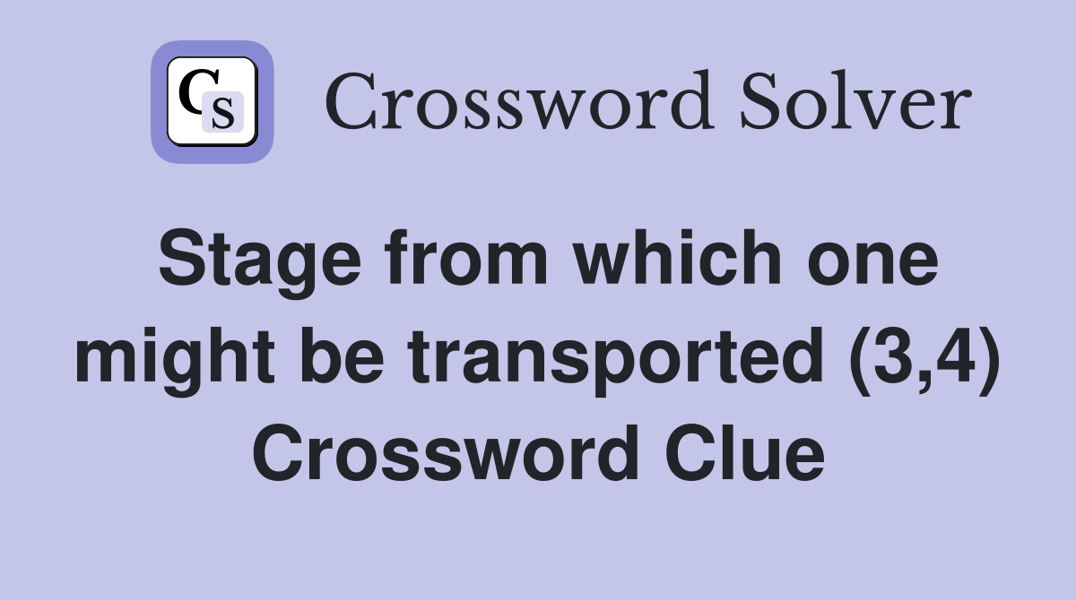 Stage from which one might be transported (3,4) Crossword Clue