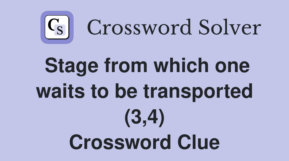 Stage from which one waits to be transported (3,4) Crossword Clue