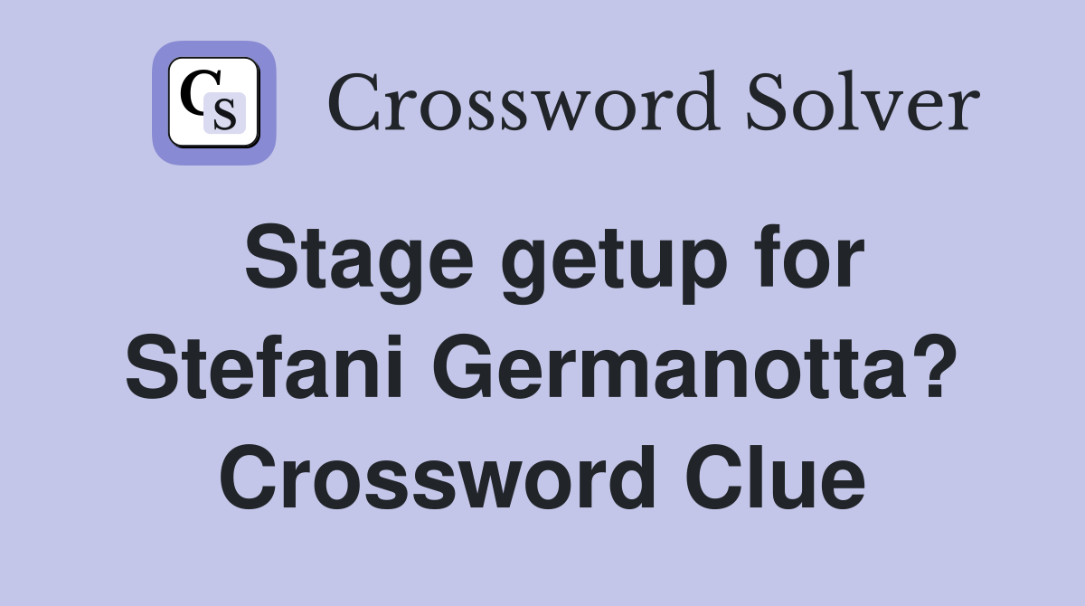 Stage getup for Stefani Germanotta? Crossword Clue