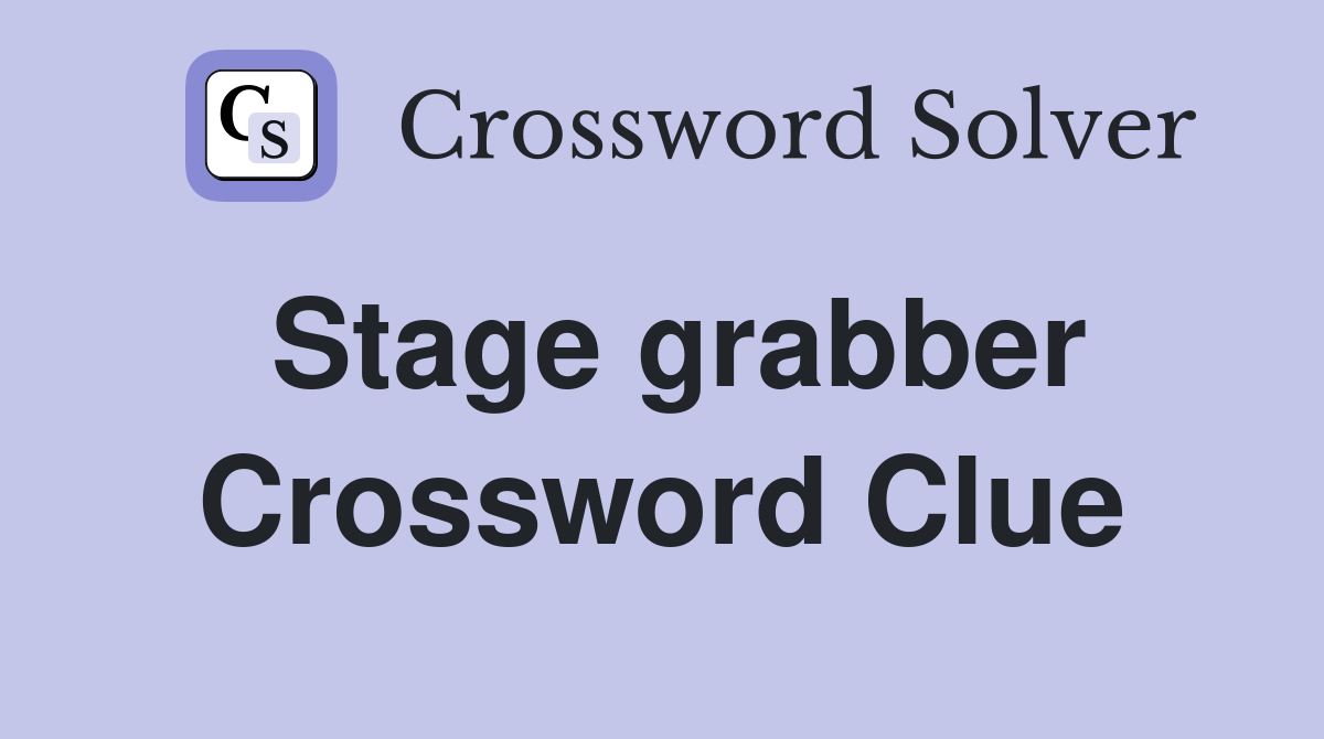 Stage grabber Crossword Clue