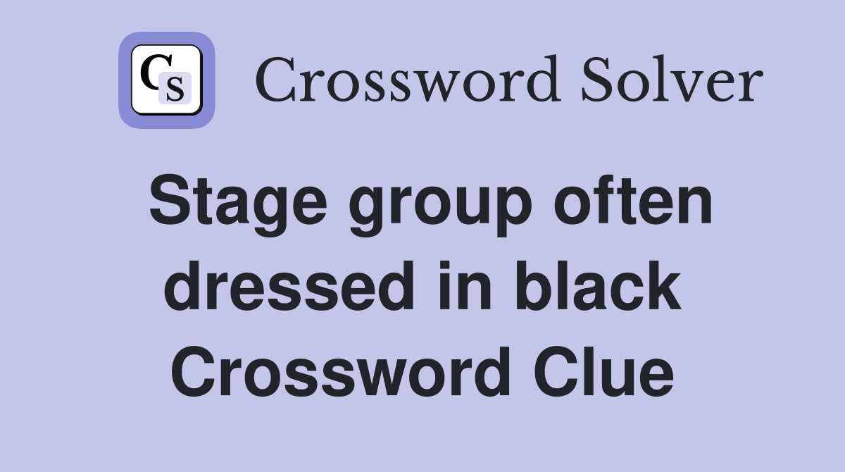 Stage group often dressed in black Crossword Clue