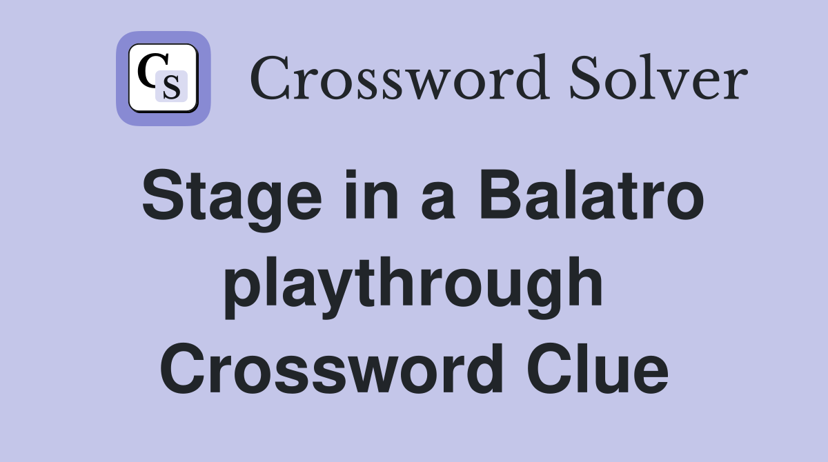 Stage in a Balatro playthrough Crossword Clue