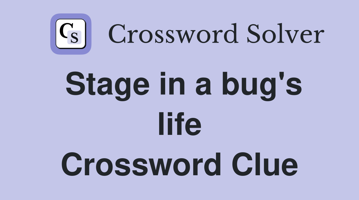 Stage in a bug's life Crossword Clue