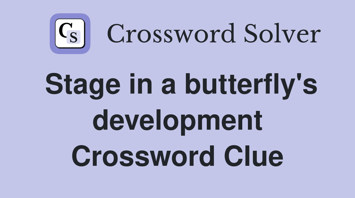 Stage in a butterfly's development Crossword Clue