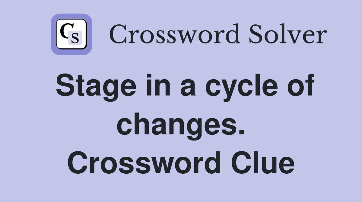 Stage in a cycle of changes. Crossword Clue