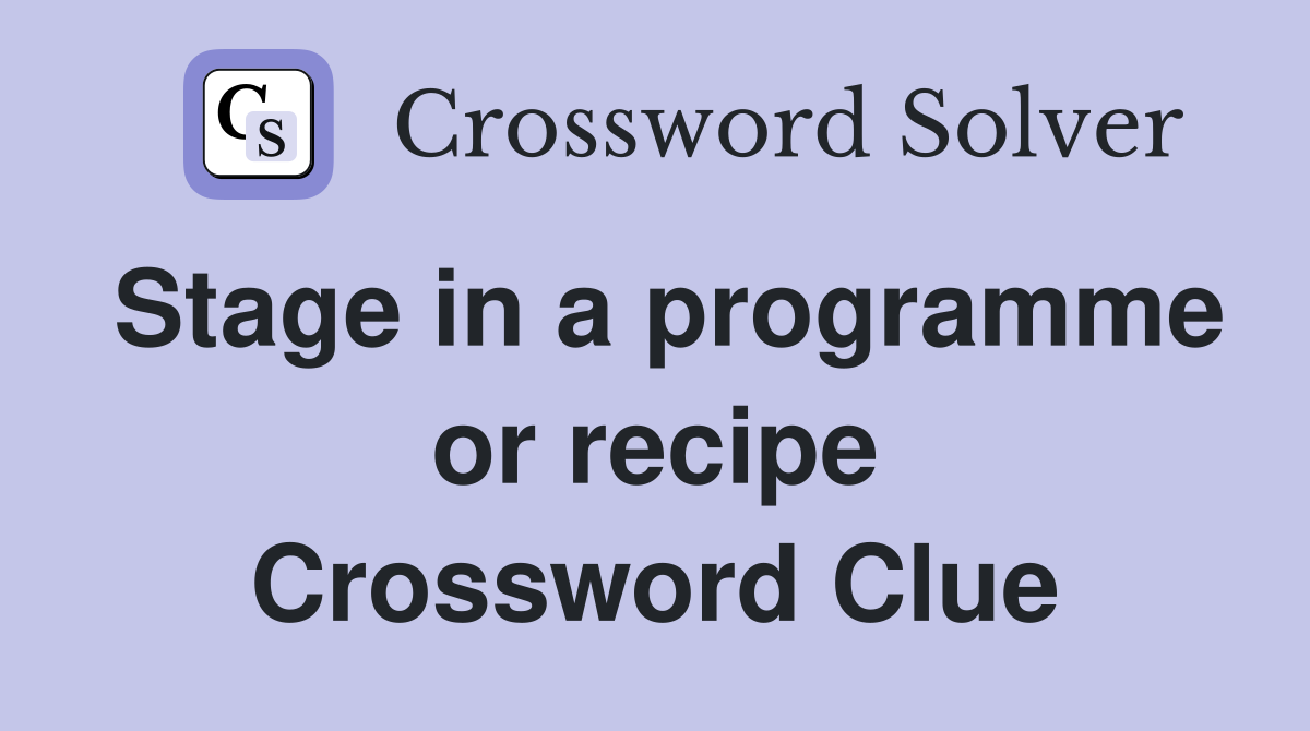 Stage in a programme or recipe Crossword Clue
