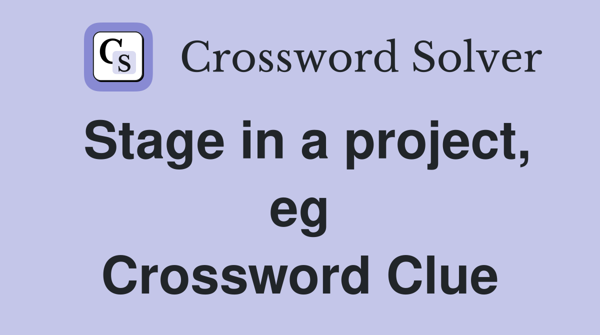 Stage in a project, eg Crossword Clue