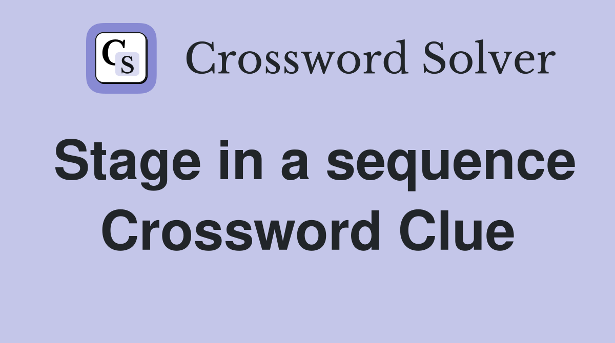 Stage in a sequence Crossword Clue
