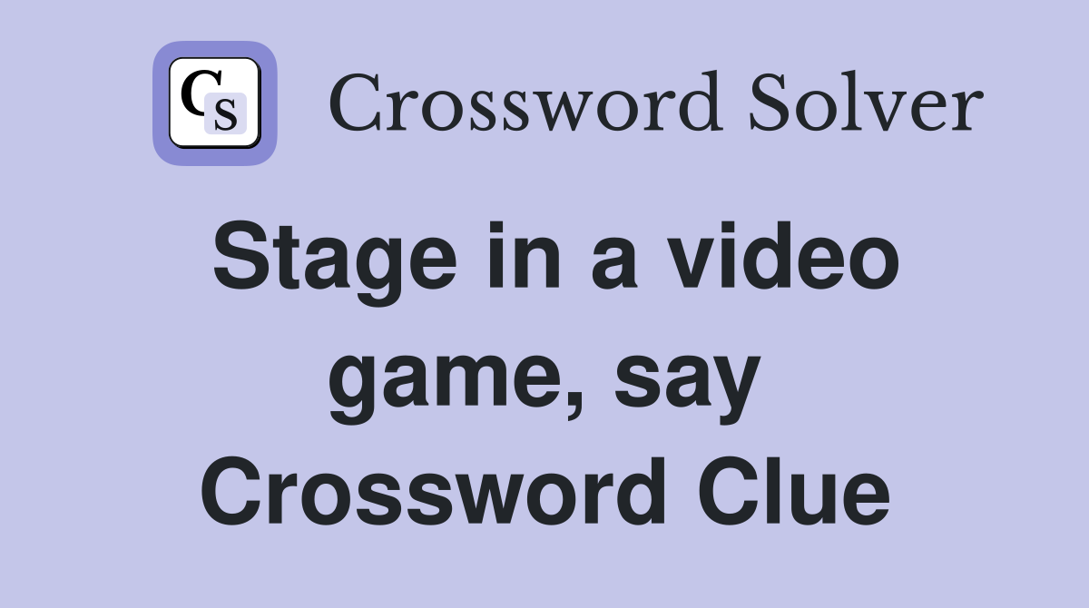 Stage in a video game, say Crossword Clue