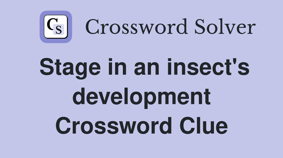 Stage in an insect's development Crossword Clue