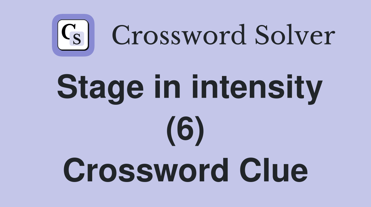 Stage in intensity (6) Crossword Clue