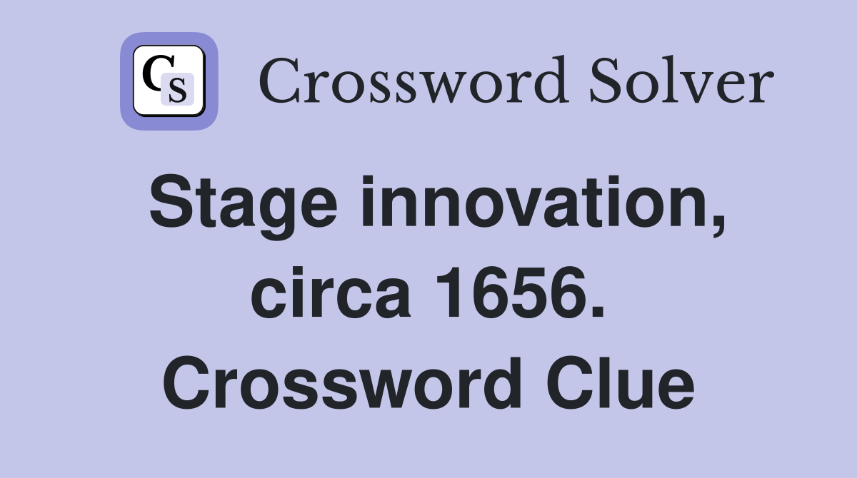 Stage innovation, circa 1656. Crossword Clue