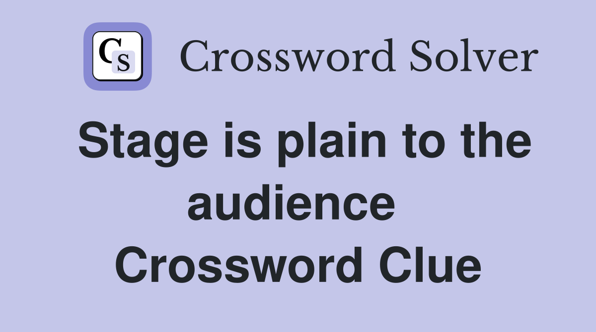 Stage is plain to the audience  Crossword Clue