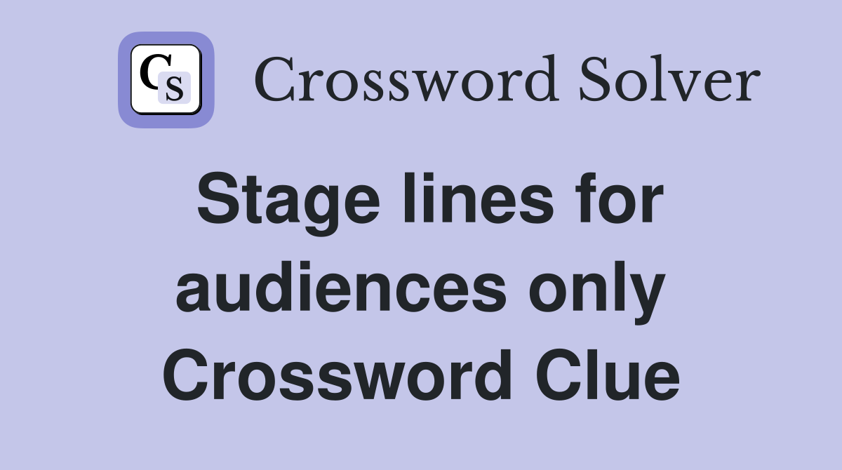 Stage lines for audiences only Crossword Clue