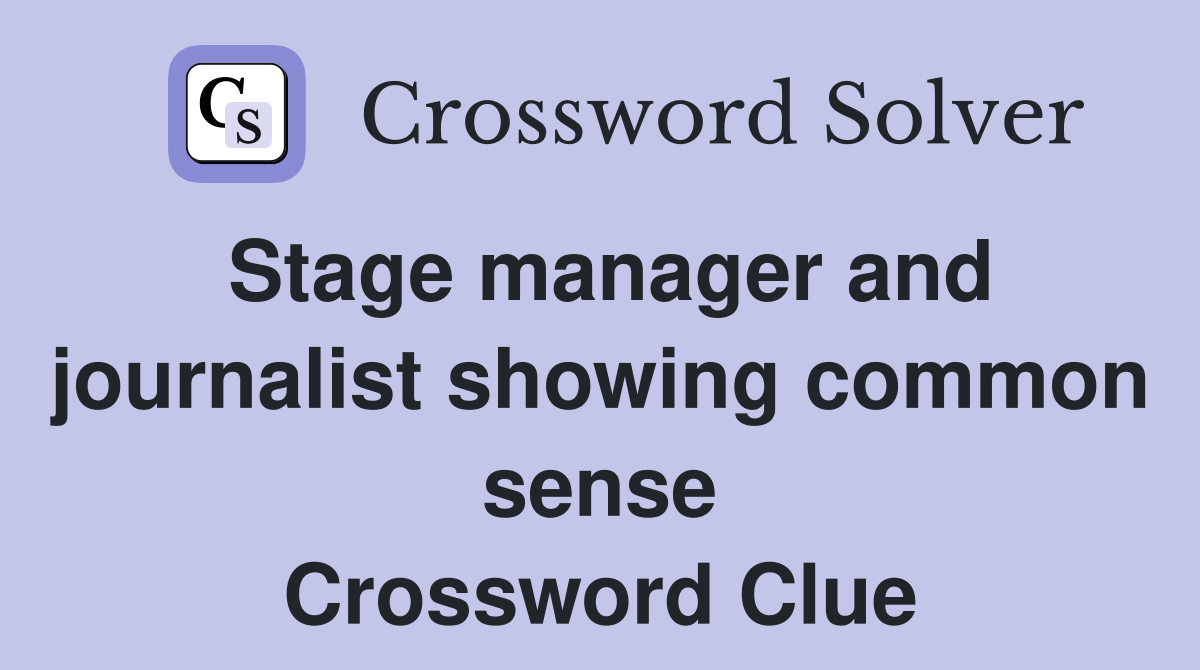 Stage manager and journalist showing common sense Crossword Clue