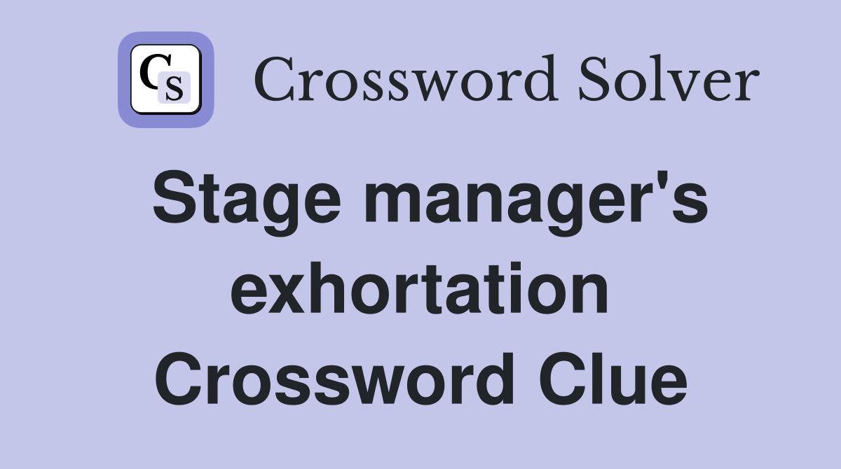 Stage manager's exhortation Crossword Clue