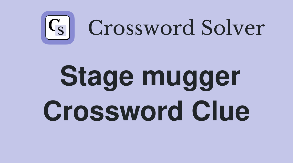 Stage mugger Crossword Clue