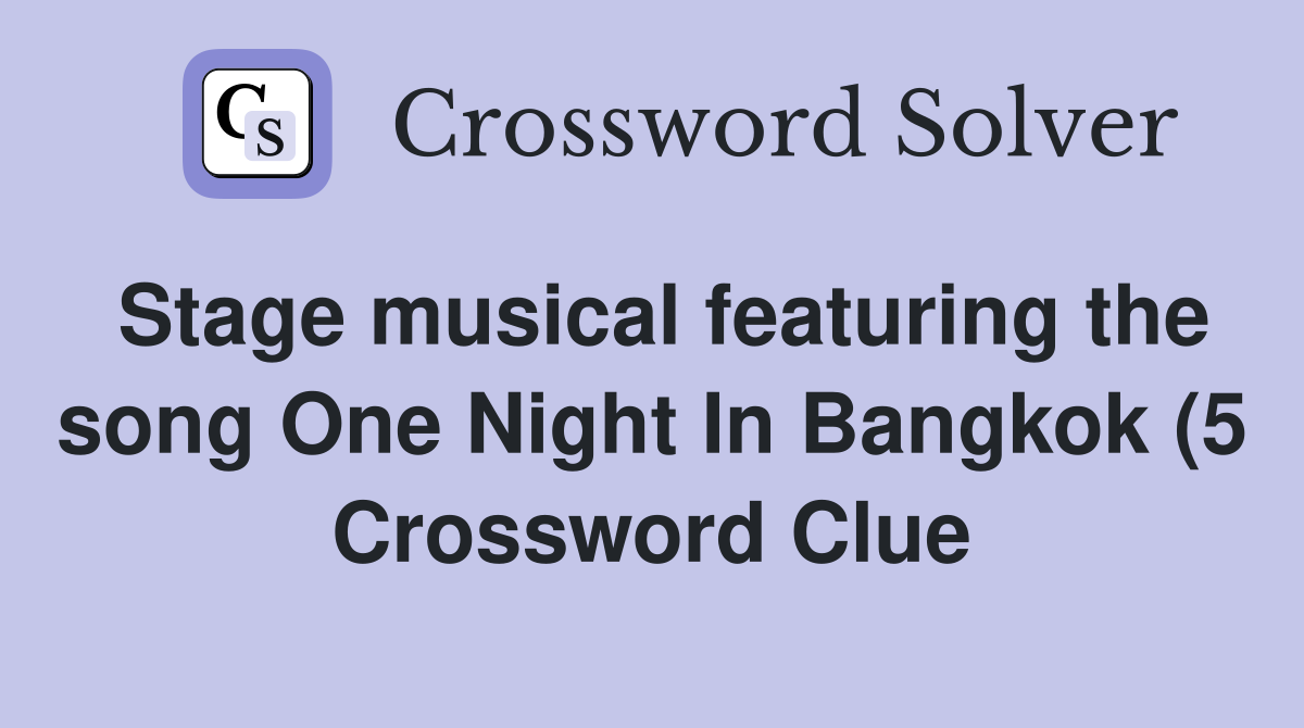 Stage musical featuring the song One Night In Bangkok (5) Crossword Stage musical featuring the song One Night In Bangkok (5) Crossword