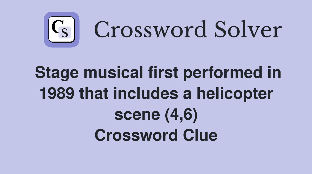 Stage musical first performed in 1989 that includes a helicopter scene (4,6) Crossword Clue