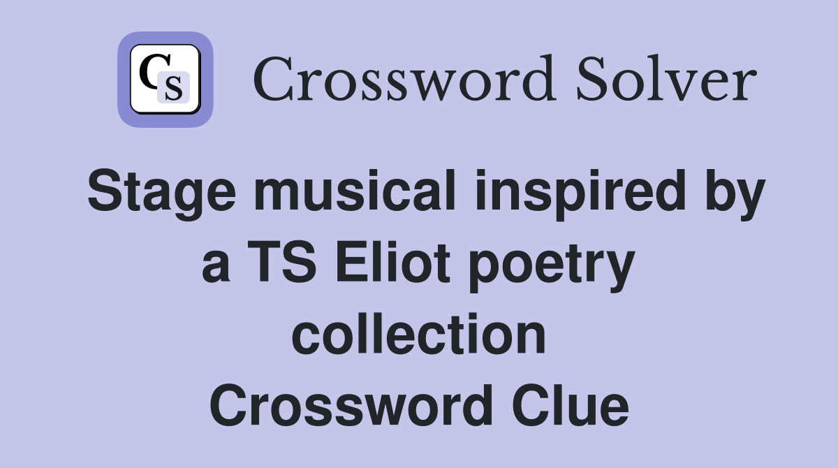 Stage musical inspired by a TS Eliot poetry collection Crossword Clue