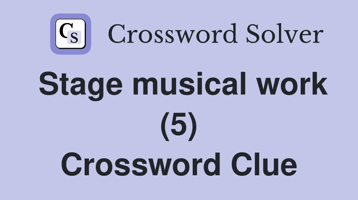 Stage musical work (5) Crossword Clue