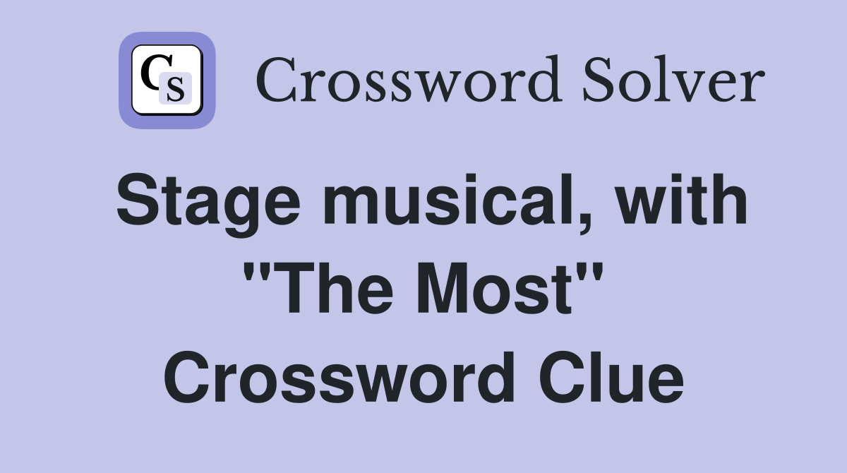 Stage musical, with "The Most" Crossword Clue