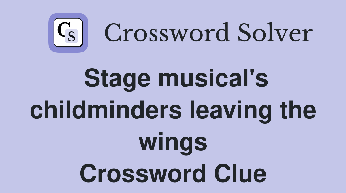 Stage musical's childminders leaving the wings Crossword Clue