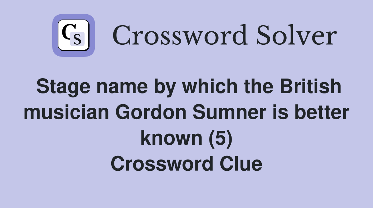 Stage name by which the British musician Gordon Sumner is better known (5) Crossword Clue