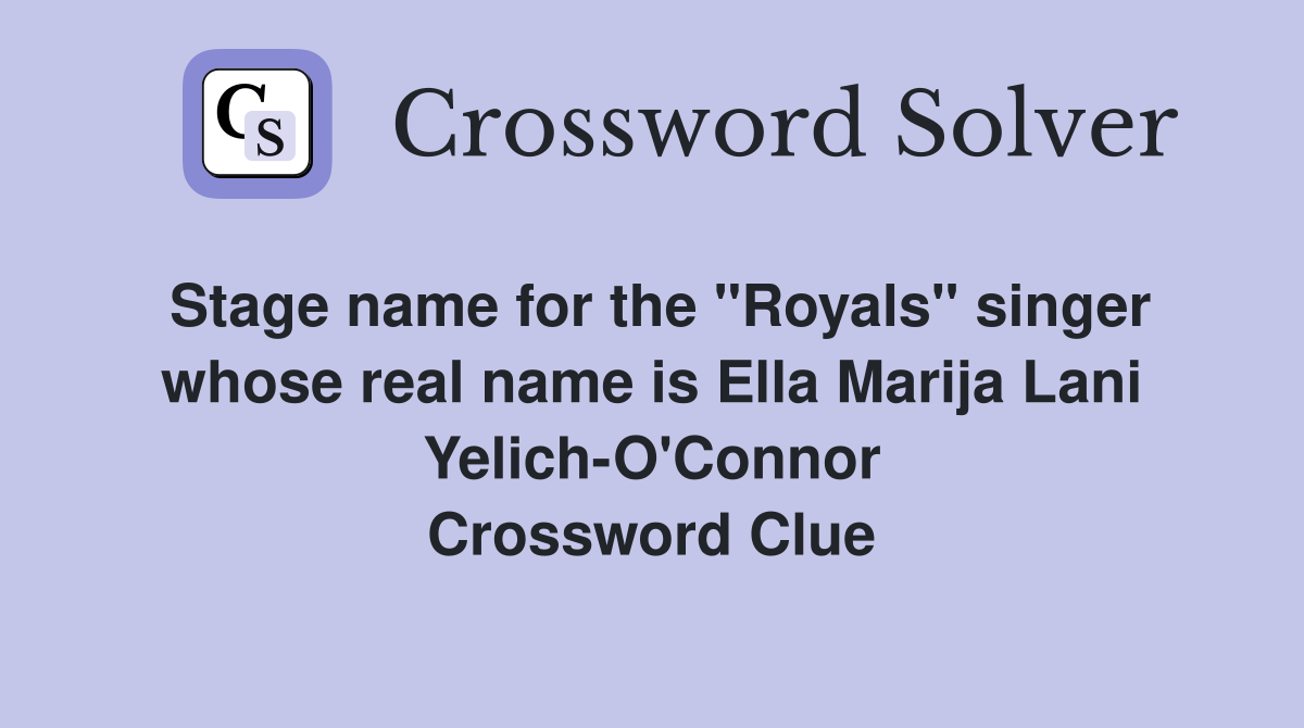 Stage name for the "Royals" singer whose real name is Ella Marija Lani Yelich-O'Connor Crossword Clue